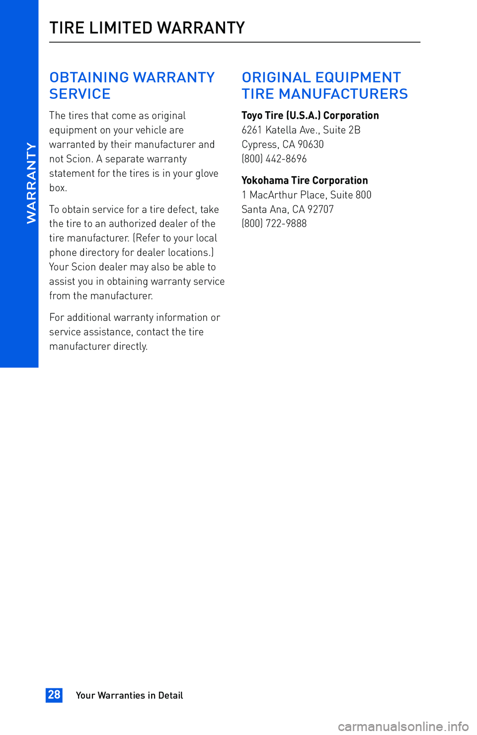 TOYOTA tC 2016 Warranties & Maintenance Guides (in English) OBTAINING WARRANTY
SERVICE
The tires that come as original
equipment on your vehicle are
warranted by their manufacturer and
not Scion. A separate warranty
statement for the tires is in your glove
box TOYOTA tC 2016 Warranties & Maintenance Guides (in English) OBTAINING WARRANTY
SERVICE
The tires that come as original
equipment on your vehicle are
warranted by their manufacturer and
not Scion. A separate warranty
statement for the tires is in your glove
box