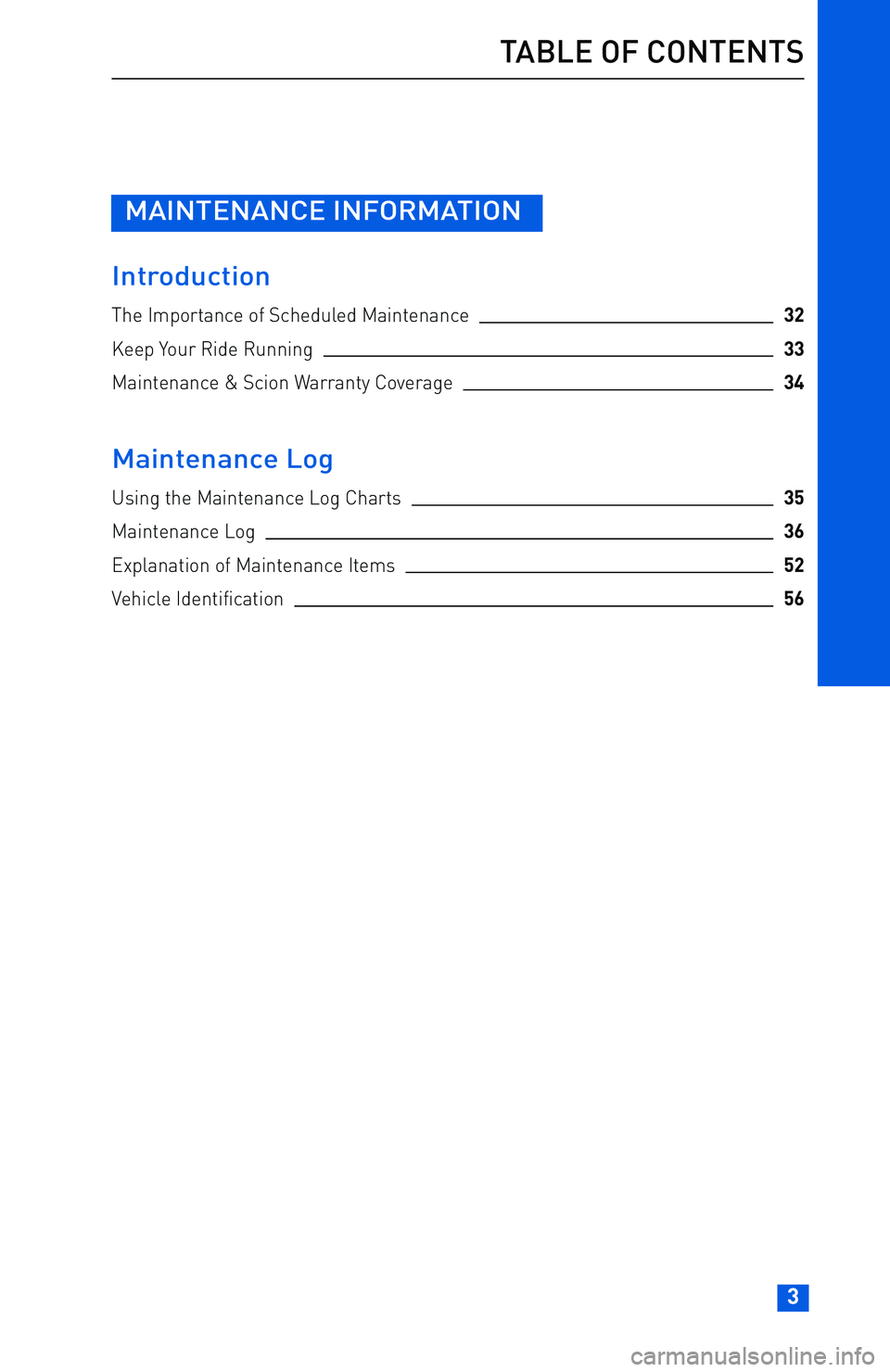 TOYOTA tC 2016  Warranties & Maintenance Guides (in English) MAINTENANCE INFORMATION
Introduction
The Importance of Scheduled Maintenance32
Keep Your Ride Running33
Maintenance & Scion Warranty Coverage34
Maintenance Log
Using the Maintenance Log Charts35
Maint