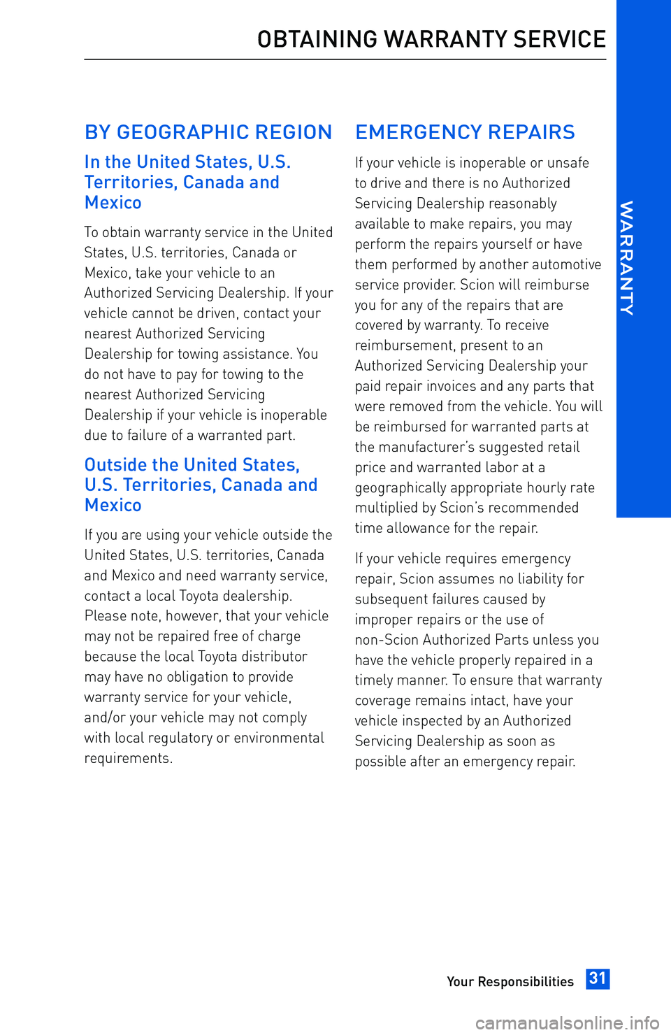 TOYOTA tC 2016 Warranties & Maintenance Guides (in English) BY GEOGRAPHIC REGION
In the United States, U.S.
Territories, Canada and
Mexico
To obtain warranty service in the United
States, U.S. territories, Canada or
Mexico, take your vehicle to an
Authorized S TOYOTA tC 2016 Warranties & Maintenance Guides (in English) BY GEOGRAPHIC REGION
In the United States, U.S.
Territories, Canada and
Mexico
To obtain warranty service in the United
States, U.S. territories, Canada or
Mexico, take your vehicle to an
Authorized S