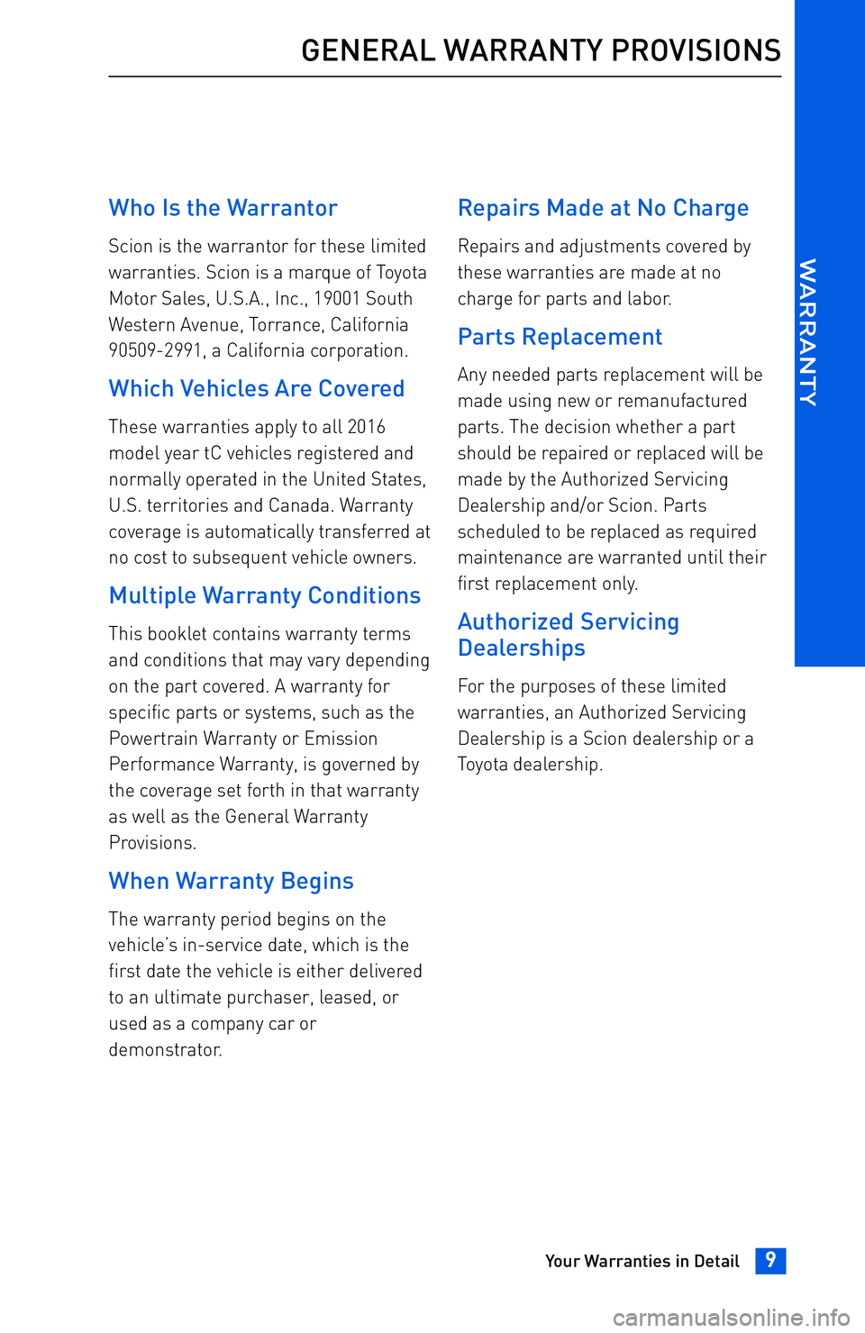 TOYOTA tC 2016 Warranties & Maintenance Guides (in English) Who Is the Warrantor
Scion is the warrantor for these limited
warranties. Scion is a marque of Toyota
Motor Sales, U.S.A., Inc., 19001 South
Western Avenue, Torrance, California
90509-2991, a Californ TOYOTA tC 2016 Warranties & Maintenance Guides (in English) Who Is the Warrantor
Scion is the warrantor for these limited
warranties. Scion is a marque of Toyota
Motor Sales, U.S.A., Inc., 19001 South
Western Avenue, Torrance, California
90509-2991, a Californ