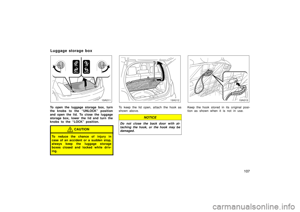TOYOTA xA 2004  Owners Manual (in English) 107
To open the luggage storage box, turn
the knobs to the “UNLOCK” position
and open the lid. To close the luggage
storage box, lower the lid and turn the
knobs to the “LOCK” position.
CAUTIO