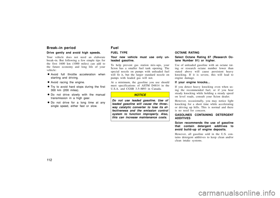 TOYOTA xA 2004  Owners Manual (in English) 11 2
Break�in period
Drive gently and avoid high speeds.
Your vehicle does not need an elaborate
break�in. But following a few simple tips for
the first 1600 km (1000 miles) can add to
the future econ