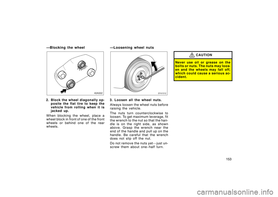 TOYOTA xA 2004  Owners Manual (in English) 153
—Blocking the wheel
2. Block the wheel diagonally op-
posite the flat tire to keep the
vehicle from rolling when it is
jacked up.
When blocking the wheel, place a
wheel block in front of one of 