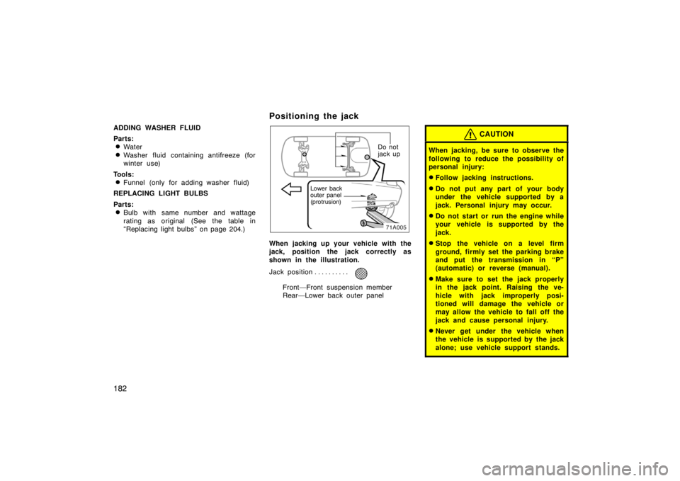 TOYOTA xA 2004  Owners Manual (in English) 182
ADDING WASHER FLUID
Parts:
Water
Washer fluid containing antifreeze (for
winter use)
Tools:
Funnel (only for adding washer fluid)
REPLACING LIGHT BULBS
Parts:
Bulb with same number and wattage