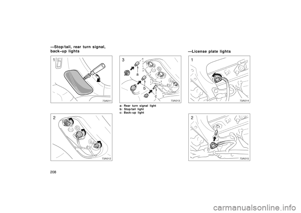 TOYOTA xA 2004  Owners Manual (in English) 208
a: Rear turn signal light
b: Stop/tail light
c: Back�up light
—License plate lights
—Stop/tail, rear turn signal,
back�up lights 