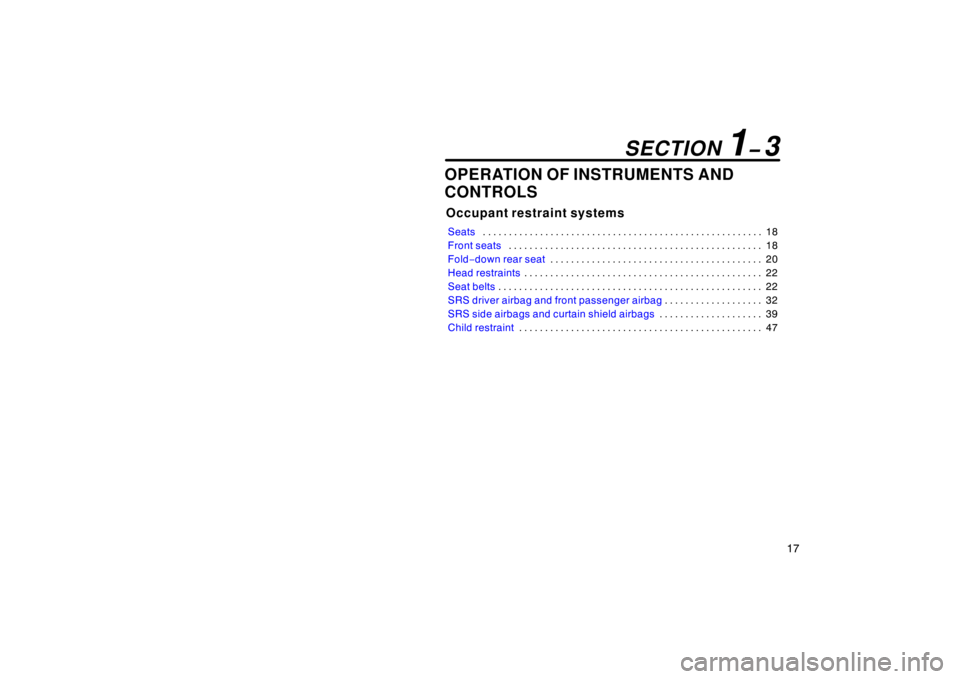 TOYOTA xA 2004  Owners Manual (in English) 17
OPERATION OF INSTRUMENTS AND
CONTROLS
Occupant restraint systems
Seats18 . . . . . . . . . . . . . . . . . . . . . . . . . . . . . . . . . . . . . . . . . . . . . . . . . . . . . . 
Front seats18 .