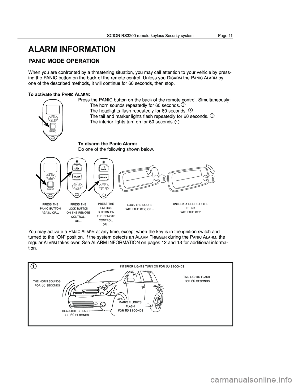 TOYOTA xA 2004  Accessories, Audio & Navigation (in English) ALARM INFORMATION
PANIC MODE OPERATION
When you are confronted by a threatening situation, you may call attention to your vehicle by press-
ing the PANIC button on the back of the remote control. Unle