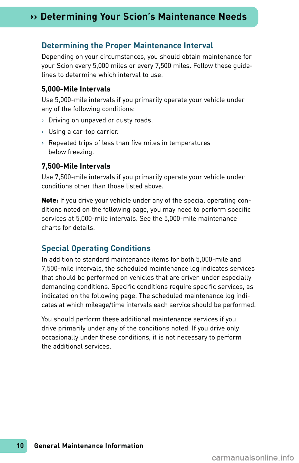 TOYOTA xA 2004 Warranties & Maintenance Guides (in English) General Maintenance Information 10
›› Determining Your Scion’s Maintenance Needs
Determining the Proper Maintenance Interval
Depending on your circumstances, you should obtain maintenance for
yo TOYOTA xA 2004 Warranties & Maintenance Guides (in English) General Maintenance Information 10
›› Determining Your Scion’s Maintenance Needs
Determining the Proper Maintenance Interval
Depending on your circumstances, you should obtain maintenance for
yo