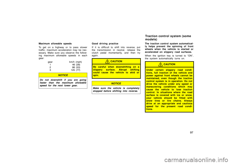 TOYOTA xA 2005  Owners Manual (in English) 97
Maximum allowable speeds
To get on a highway or to pass slower
traffic, maximum acceleration may  be nec-
essary. Make sure you observe the follow-
ing maximum allowable speeds  in each
gear:gear k