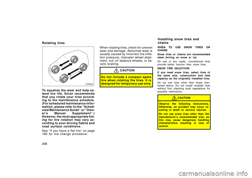 TOYOTA xA 2005  Owners Manual (in English) 208
Rotating tires
To equalize the wear and help ex-
tend tire life, Scion recommends
that you rotate your tires accord-
ing to the maintenance schedule.
(For scheduled maintenance infor-
mation, plea