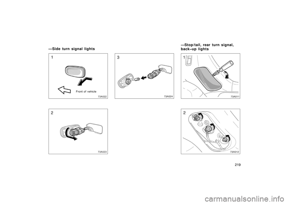 TOYOTA xA 2005  Owners Manual (in English) 219
73a022
Front of vehicle
73a023
73a024
—Side turn signal lights—Stop/tail, rear turn signal,
back�up lights 