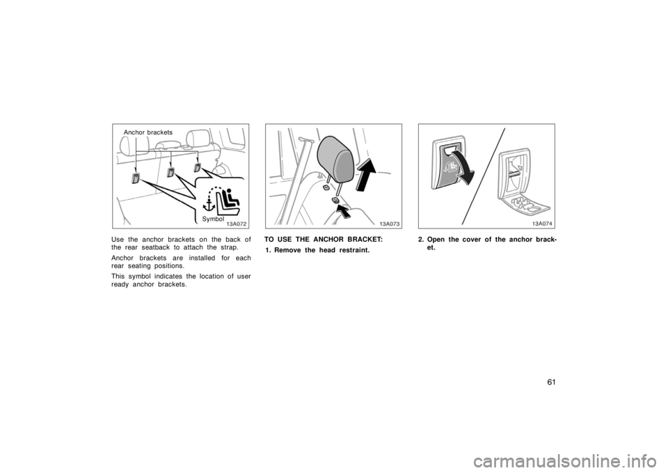 TOYOTA xA 2005   (in English) Repair Manual 61
Anchor bracketsSymbol
Use the anchor brackets on the back of
the rear seatback to attach the strap.
Anchor brackets are installed for each
rear seating positions.
This symbol indicates the location