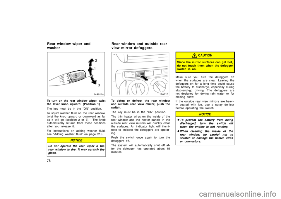 TOYOTA xA 2005 (in English) Manual Online 78
To turn on the rear window wiper, twist
the lever knob upward. (Position 1)
The key must be in the “ON” position.
To squirt washer fluid on the rear window,
twist the knob upward or downward as TOYOTA xA 2005 (in English) Manual Online 78
To turn on the rear window wiper, twist
the lever knob upward. (Position 1)
The key must be in the “ON” position.
To squirt washer fluid on the rear window,
twist the knob upward or downward as