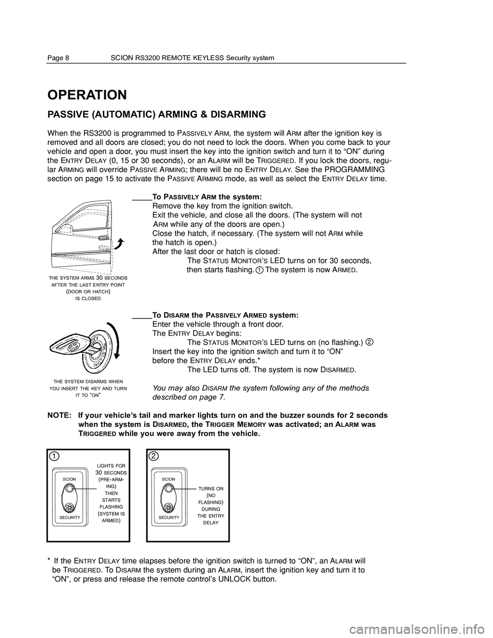 TOYOTA xA 2005 Accessories, Audio & Navigation (in English) OPERATION
PASSIVE (AUTOMATIC) ARMING & DISARMING
When the RS3200 is programmed to PASSIVELY ARM, the system will ARM after the ignition key is
removed and all doors are closed; you do not need to loc TOYOTA xA 2005 Accessories, Audio & Navigation (in English) OPERATION
PASSIVE (AUTOMATIC) ARMING & DISARMING
When the RS3200 is programmed to PASSIVELY ARM, the system will ARM after the ignition key is
removed and all doors are closed; you do not need to loc