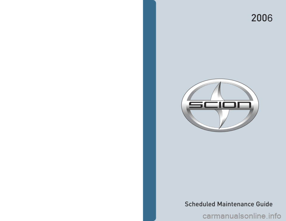 TOYOTA xA 2005 Warranties & Maintenance Guides (in English) Scheduled Maintenance Guide
2006
www.scion.com
Printed in U.S.A. 4/04
00505-S2005-SMG TOYOTA xA 2005 Warranties & Maintenance Guides (in English) Scheduled Maintenance Guide
2006
www.scion.com
Printed in U.S.A. 4/04
00505-S2005-SMG