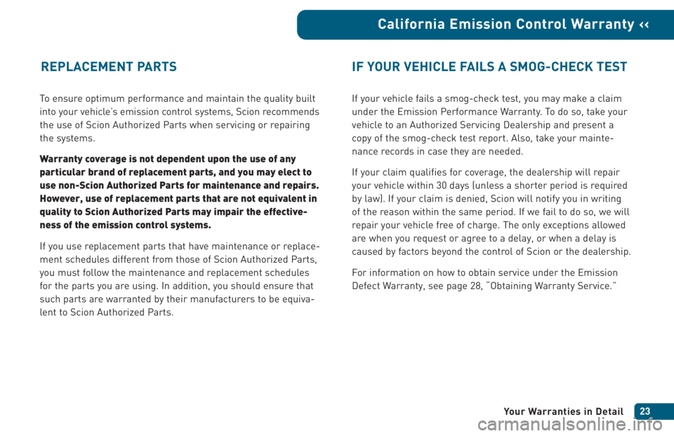 TOYOTA xA 2005 Warranties & Maintenance Guides (in English) To ensure optimum performance and maintain the quality built
into your vehicle’s emission control systems, Scion recommends
the use of Scion Authorized Parts when servicing or repairing
the systems. TOYOTA xA 2005 Warranties & Maintenance Guides (in English) To ensure optimum performance and maintain the quality built
into your vehicle’s emission control systems, Scion recommends
the use of Scion Authorized Parts when servicing or repairing
the systems.
