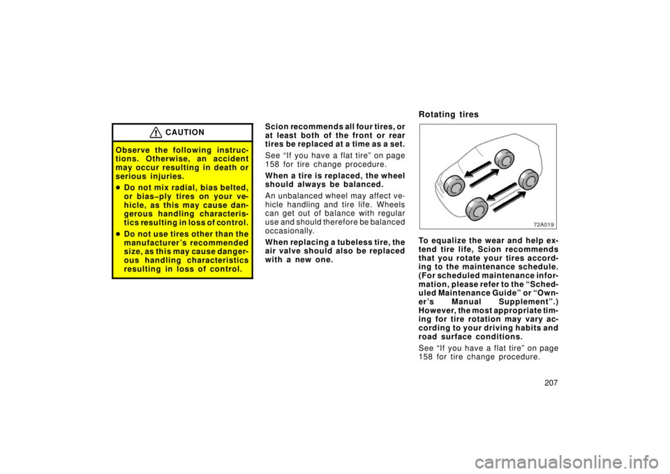 TOYOTA xA 2006  Owners Manual (in English) 207
CAUTION
Observe the following instruc-
tions. Otherwise, an accident
may occur resulting in death or
serious injuries.
Do not mix radial, bias belted,
or bias�ply tires on your ve-
hicle, as this
