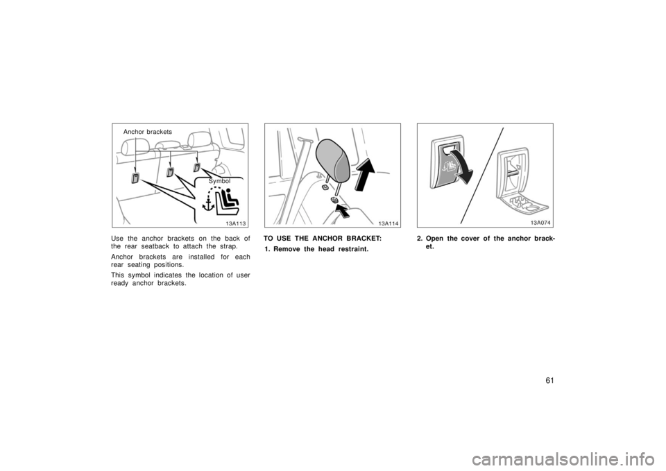 TOYOTA xA 2006   (in English) Repair Manual 61
Anchor bracketsSymbol
Use the anchor brackets on the back of
the rear seatback to attach the strap.
Anchor brackets are installed for each
rear seating positions.
This symbol indicates the location