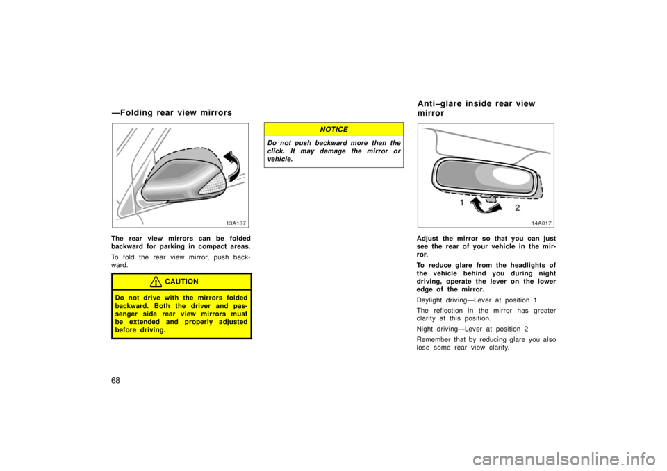 TOYOTA xA 2006   (in English) Manual PDF 68
13A137
The rear view mirrors can be folded
backward for parking in compact areas.
To fold the rear view mirror, push back-
ward.
CAUTION
Do not drive with the mirrors folded
backward. Both the driv
