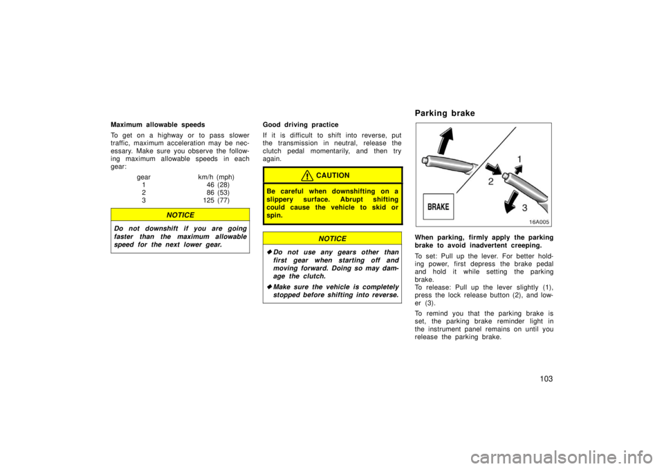 TOYOTA xA 2006  Owners Manual (in English) 103
Maximum allowable speeds
To get on a highway or to pass slower
traffic, maximum acceleration may  be nec-
essary. Make sure you observe the follow-
ing maximum allowable speeds  in each
gear:gear 