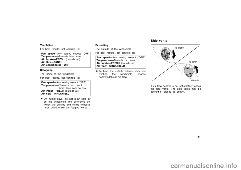 TOYOTA xA 2006  Owners Manual (in English) 111
Ventilation
For best results, set controls to:Fan speed— Any setting except “OFF”
Temperature— Towards blue zone 
Air intake—FRESH  (outside air) 
Air flow—PANEL 
Air conditioning—OF