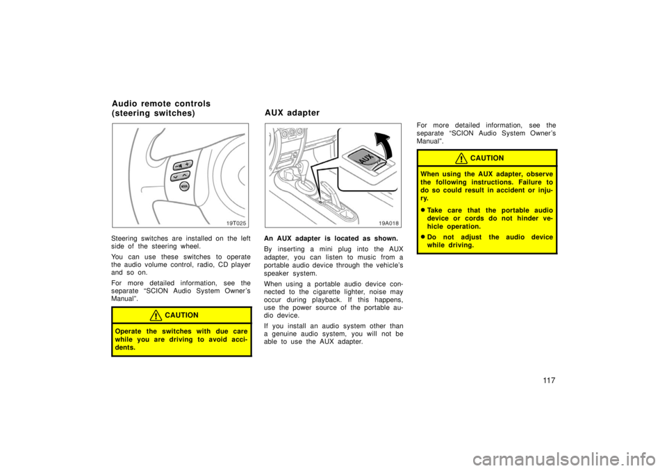 TOYOTA xA 2006 Owners Manual (in English) 11 7
19T025
Steering switches are installed on the left
side of the steering wheel.
You can use these switches to operate
the audio volume control, radio, CD player
and so on.
For more detailed inform TOYOTA xA 2006 Owners Manual (in English) 11 7
19T025
Steering switches are installed on the left
side of the steering wheel.
You can use these switches to operate
the audio volume control, radio, CD player
and so on.
For more detailed inform