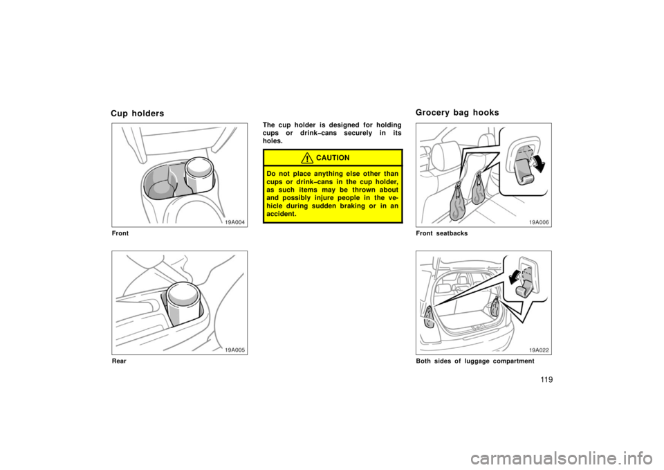 TOYOTA xA 2006  Owners Manual (in English) 11 9
Cup holders
Front
Rear
The cup holder is designed  for holding
cups or drink�cans securely in its
holes.
CAUTION
Do not place anything else other than
cups or drink�cans in the cup holder,
as suc
