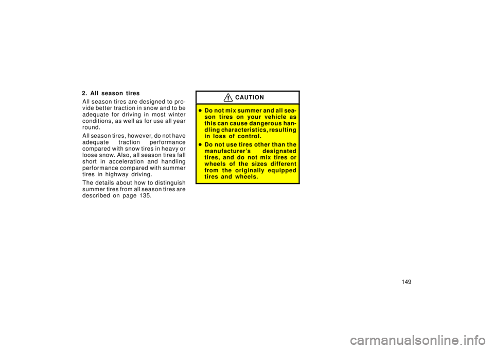 TOYOTA xA 2006  Owners Manual (in English) 149
2. All season tires
All season tires are designed to pro-
vide better traction in snow and to be
adequate for driving in most winter
conditions, as well as for use all year
round.
All season tires