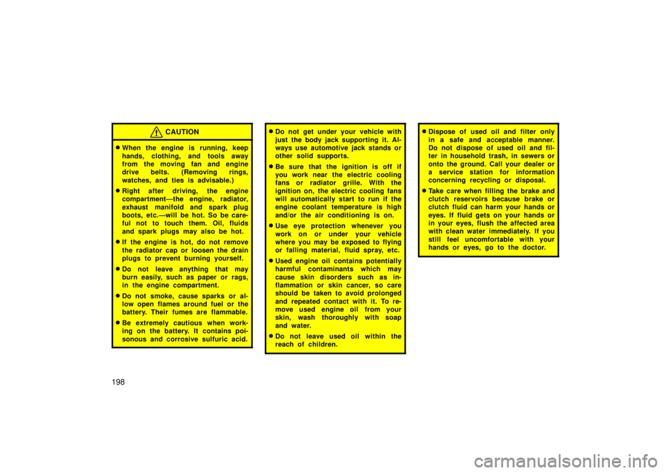 TOYOTA xA 2006  Owners Manual (in English) 198
CAUTION
When the engine is running, keep
hands, clothing, and tools away
from the moving fan and engine
drive belts. (Removing rings,
watches, and ties is advisable.)
Right after driving,  the e
