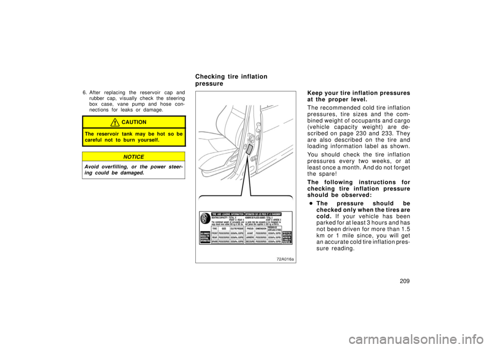 TOYOTA xA 2006  Owners Manual (in English) 209
6. After replacing the reservoir cap andrubber cap, visually check the steering
box case,  vane pump and hose con-
nections for leaks or damage.
CAUTION
The reservoir tank may be hot so be
careful