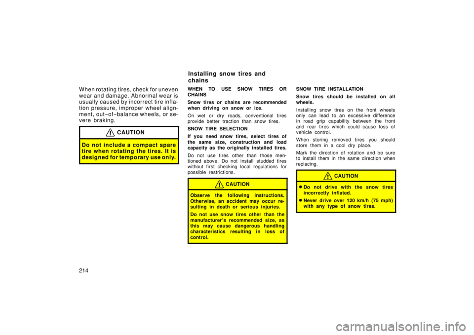 TOYOTA xA 2006  Owners Manual (in English) 214 When rotating tires, check for uneven
wear and damage. Abnormal wear is
usually caused by incorrect tire infla-
tion pressure, improper wheel align-
ment, out−of −balance wheels, or se-
vere b