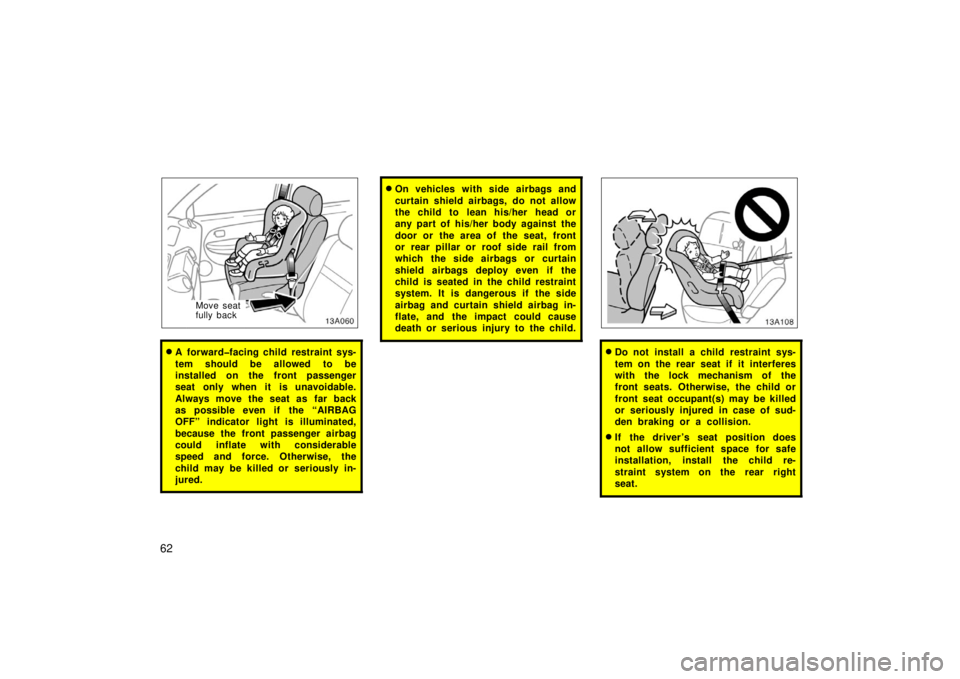 TOYOTA xA 2006   (in English) Repair Manual 62
Move seat
fully back
A forward�facing child restraint sys-
tem should be allowed to be
installed on the front passenger
seat only when it is unavoidable.
Always move the seat as far back
as possib