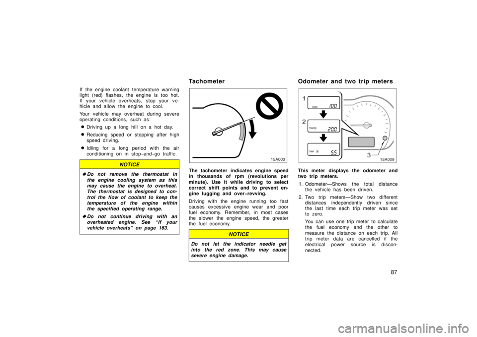 TOYOTA xA 2006  Owners Manual (in English) 87
If the engine coolant temperature warning
light (red) flashes, the engine is too hot.
If your vehicle overheats, stop your ve-
hicle and allow the engine to cool.
Your vehicle may overheat during s