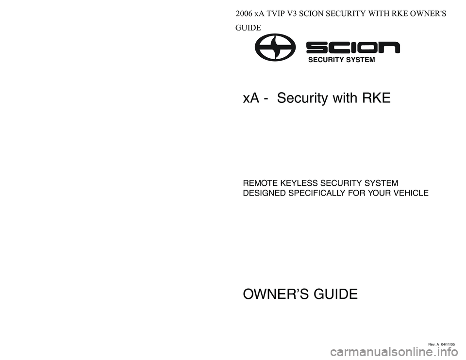 TOYOTA xA 2006 Accessories, Audio & Navigation (in English) 090002-28640700
Rev. A 04/11/05
SECURITY SYSTEM
xA - Security with RKEREMOTE KEYLESS SECURITY SYSTEM
DESIGNED SPECIFICALLY FOR YOUR VEHICLEOWNER’S GUIDE TOYOTA xA 2006 Accessories, Audio & Navigation (in English) 090002-28640700
Rev. A 04/11/05
SECURITY SYSTEM
xA - Security with RKEREMOTE KEYLESS SECURITY SYSTEM
DESIGNED SPECIFICALLY FOR YOUR VEHICLEOWNER’S GUIDE