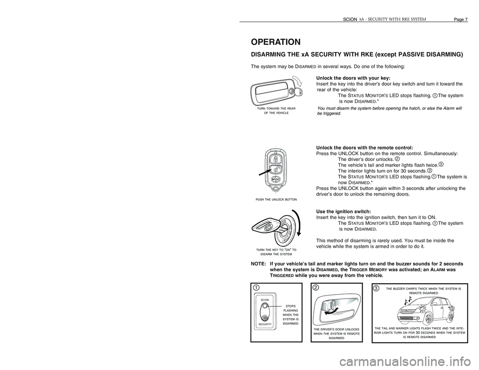 TOYOTA xA 2006 Accessories, Audio & Navigation (in English) OPERATIONDISARMING THE xA SECURITY WITH RKE (except PASSIVE DISARMING)The system may be D
ISARMED
in several ways. Do one of the following:
Unlock the doors with your key:
Insert the key into the dri TOYOTA xA 2006 Accessories, Audio & Navigation (in English) OPERATIONDISARMING THE xA SECURITY WITH RKE (except PASSIVE DISARMING)The system may be D
ISARMED
in several ways. Do one of the following:
Unlock the doors with your key:
Insert the key into the dri
