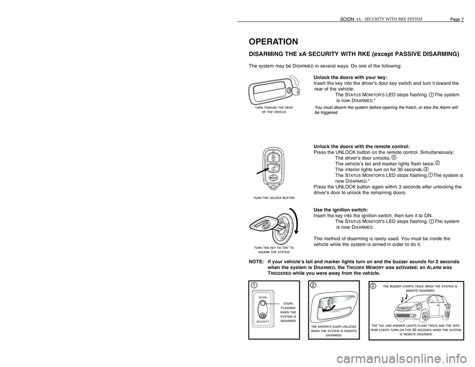 TOYOTA xA 2006  Accessories, Audio & Navigation (in English) OPERATIONDISARMING THE xA SECURITY WITH RKE (except PASSIVE DISARMING)The system may be D
ISARMED
in several ways. Do one of the following: 
Unlock the doors with your key:
Insert the key into the dri