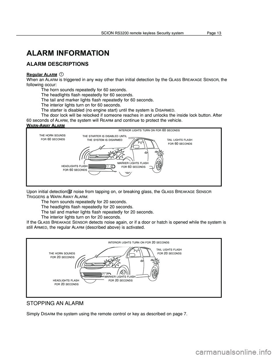 TOYOTA xA 2006 Accessories, Audio & Navigation (in English) OPERATION
PASSIVE (AUTOMATIC) ARMING & DISARMING
When the RS3200 is programmed to PASSIVELY ARM, the system will ARM after the ignition key is
removed and all doors are closed; you do not need to loc TOYOTA xA 2006 Accessories, Audio & Navigation (in English) OPERATION
PASSIVE (AUTOMATIC) ARMING & DISARMING
When the RS3200 is programmed to PASSIVELY ARM, the system will ARM after the ignition key is
removed and all doors are closed; you do not need to loc