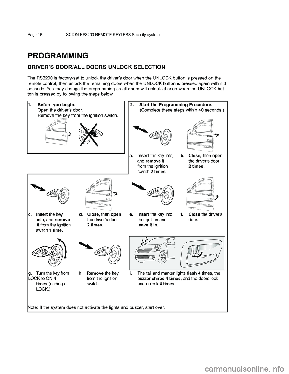 TOYOTA xA 2006 Accessories, Audio & Navigation (in English) PROGRAMMING
DRIVER’S DOOR/ALL DOORS UNLOCK SELECTION
The RS3200 is factory-set to unlock the driver’s door when the UNLOCK button is pressed on the
remote control, then unlock the remaining doors TOYOTA xA 2006 Accessories, Audio & Navigation (in English) PROGRAMMING
DRIVER’S DOOR/ALL DOORS UNLOCK SELECTION
The RS3200 is factory-set to unlock the driver’s door when the UNLOCK button is pressed on the
remote control, then unlock the remaining doors