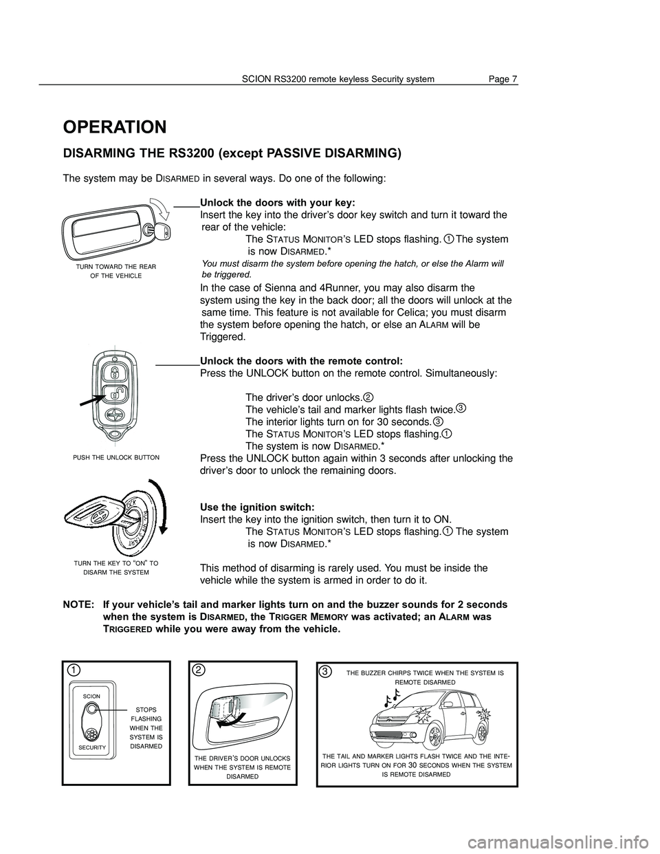 TOYOTA xA 2006 Accessories, Audio & Navigation (in English) OPERATION
DISARMING THE RS3200 (except PASSIVE DISARMING)
The system may be DISARMED in several ways. Do one of the following:
Unlock the doors with your key:
Insert the key into the driver’s d TOYOTA xA 2006 Accessories, Audio & Navigation (in English) OPERATION
DISARMING THE RS3200 (except PASSIVE DISARMING)
The system may be DISARMED in several ways. Do one of the following:
Unlock the doors with your key:
Insert the key into the driver’s d