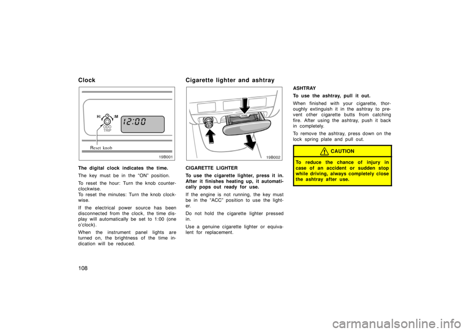 TOYOTA xB 2004  Owners Manual (in English) 108
Clock
Reset knob
The digital clock indicates the time.
The key must be in the “ON” position.
To reset the hour: Turn the knob counter-
clockwise.
To reset the minutes: Turn the knob clock-
wis