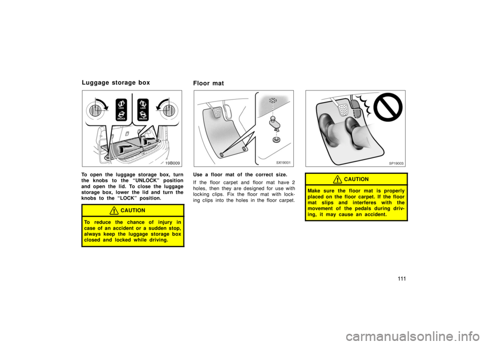 TOYOTA xB 2004  Owners Manual (in English) 111
To open the luggage storage box, turn
the knobs to the “UNLOCK” position
and open the lid. To close the luggage
storage box, lower the lid and turn the
knobs to the “LOCK” position.
CAUTIO