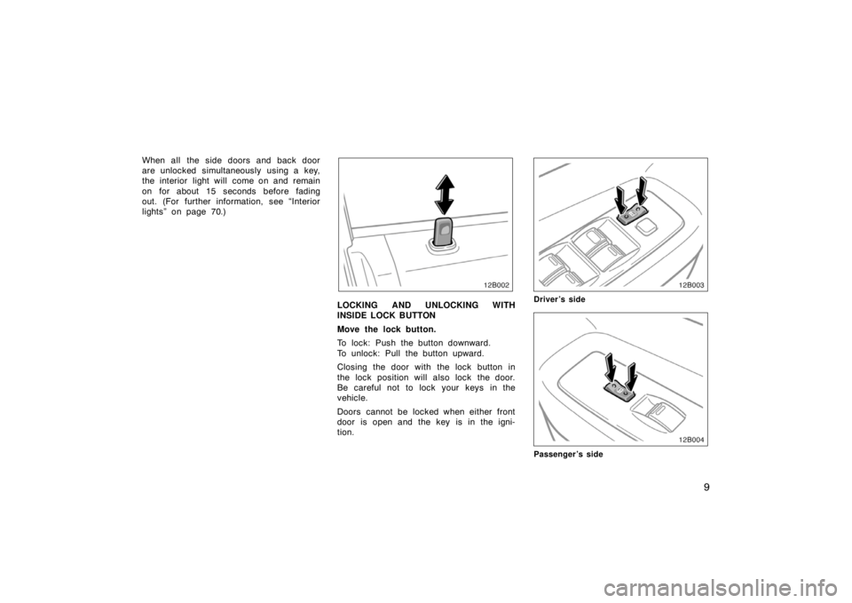TOYOTA xB 2004   (in English) User Guide 9
When all the side doors and back door
are unlocked simultaneously using a key,
the interior light will come on and remain
on for about 15 seconds before fading
out. (For further information, see “