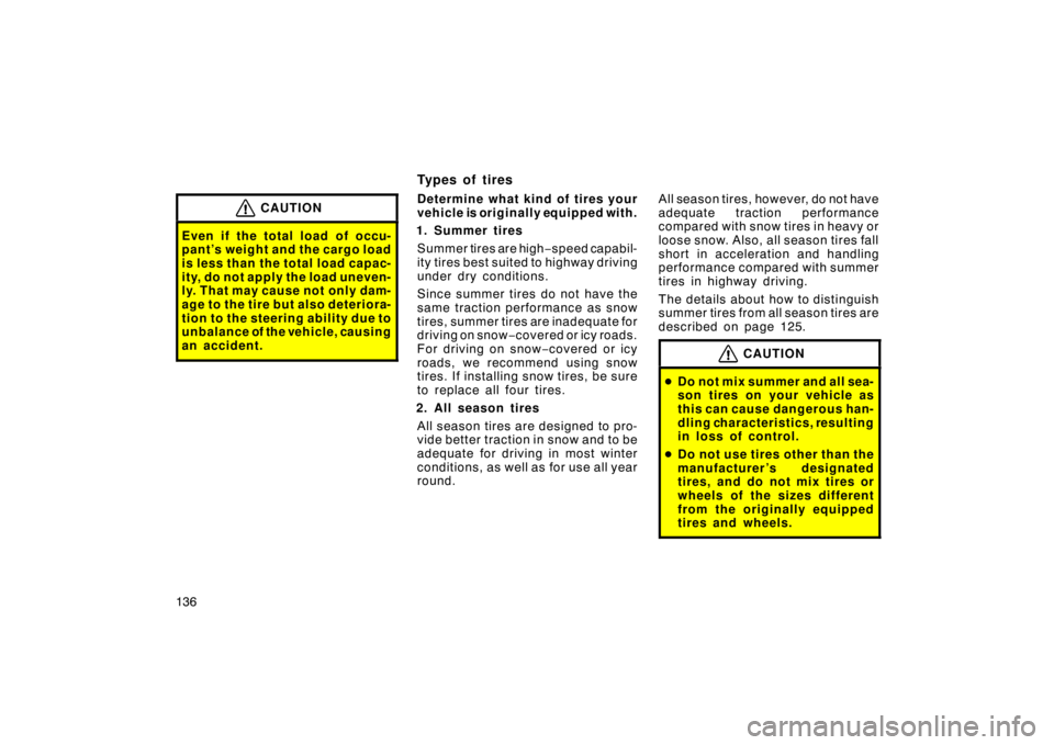 TOYOTA xB 2004  Owners Manual (in English) 136
CAUTION
Even if the total load of occu-
pant’s weight and the cargo load
is less than the total load capac-
ity, do not apply the load uneven-
ly. That may cause not only dam-
age to the tire bu