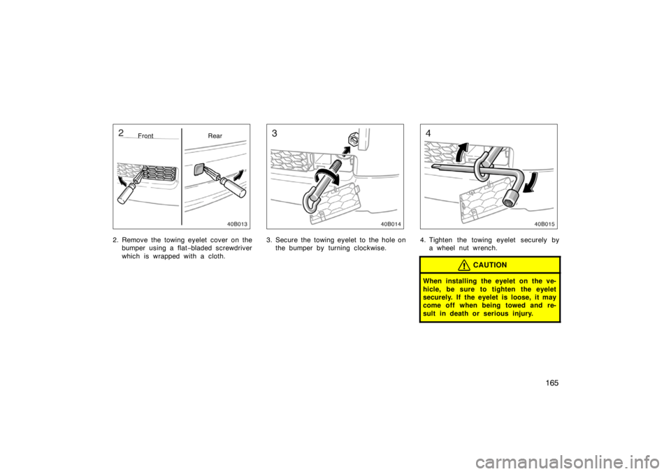 TOYOTA xB 2004 Owners Manual (in English) 165
40B013
Front Rear
2. Remove the towing eyelet cover on the
bumper using a flat−bladed screwdriver
which is wrapped with a cloth.
40B014
3. Secure the towing eyelet to the hole on
the bumper by t TOYOTA xB 2004 Owners Manual (in English) 165
40B013
Front Rear
2. Remove the towing eyelet cover on the
bumper using a flat−bladed screwdriver
which is wrapped with a cloth.
40B014
3. Secure the towing eyelet to the hole on
the bumper by t