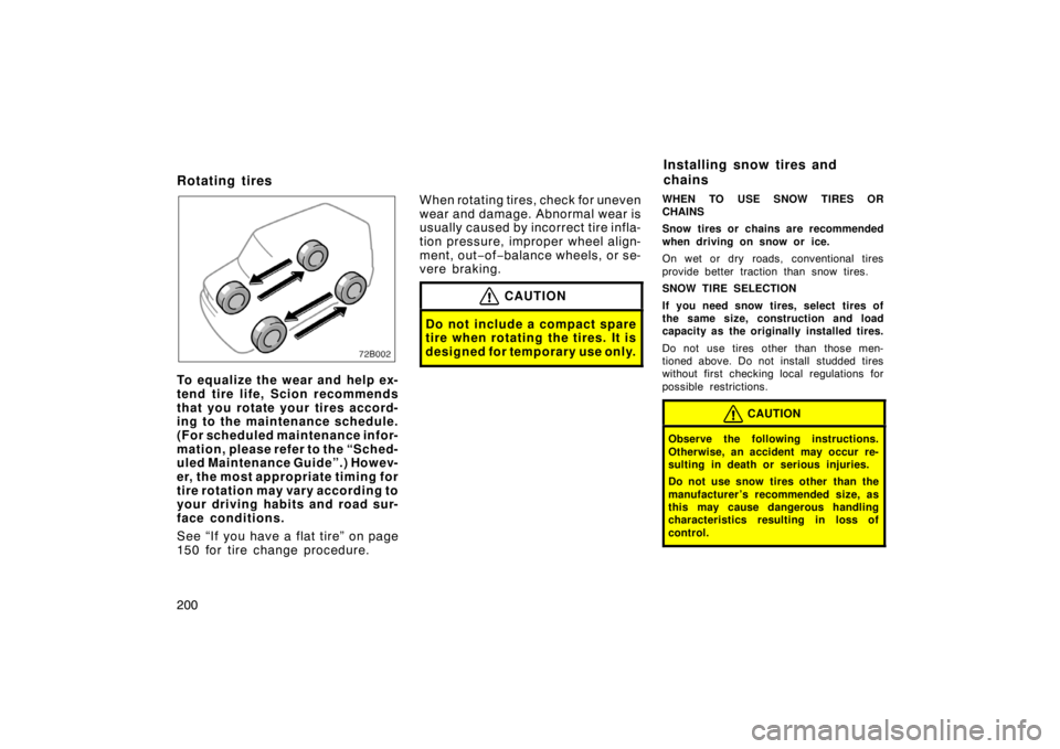 TOYOTA xB 2004 Owners Manual (in English) 200
Rotating tires
To equalize the wear and help ex-
tend tire life, Scion recommends
that you rotate your tires accord-
ing to the maintenance schedule.
(For scheduled maintenance infor-
mation, plea TOYOTA xB 2004 Owners Manual (in English) 200
Rotating tires
To equalize the wear and help ex-
tend tire life, Scion recommends
that you rotate your tires accord-
ing to the maintenance schedule.
(For scheduled maintenance infor-
mation, plea