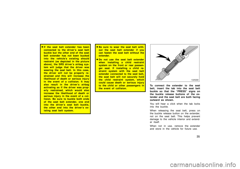 TOYOTA xB 2004   (in English) Service Manual 35
If the seat belt extender has been
connected to the driver ’s seat belt
buckle but the other end of the seat
belt extender has not been bucked
into the vehicle’s existing should
restraint (as 