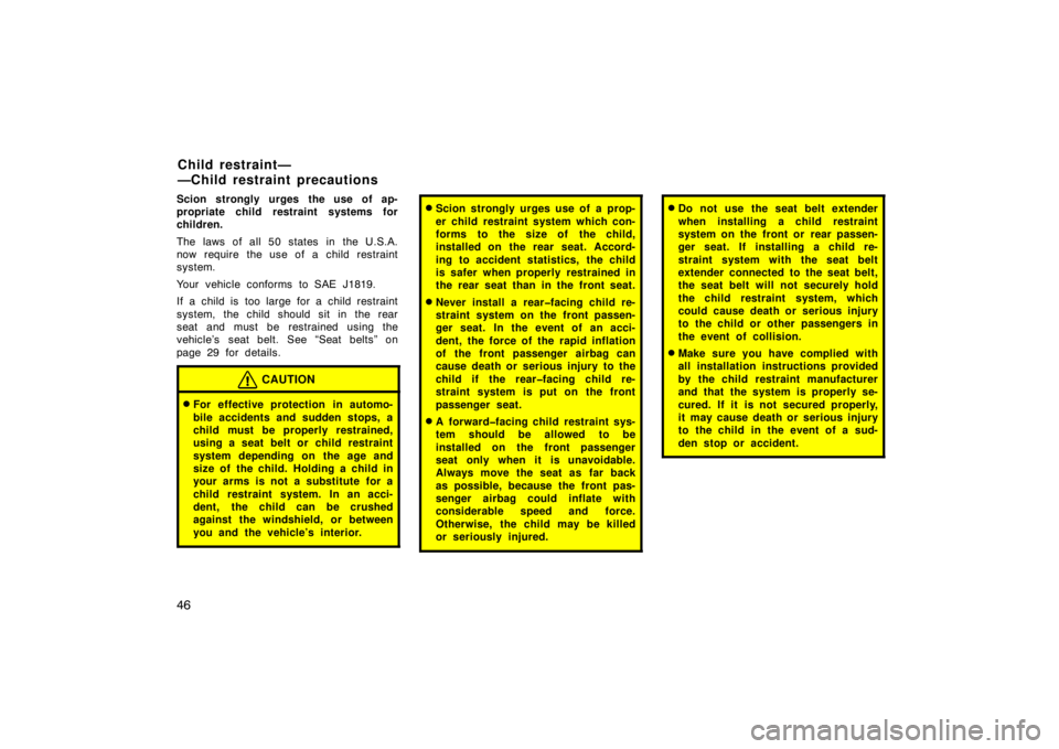 TOYOTA xB 2004   (in English) Workshop Manual 46
Scion strongly urges the use of ap-
propriate child restraint systems for
children.
The laws of all 50 states in the U.S.A.
now require the use of a child restraint
system.
Your vehicle conforms to