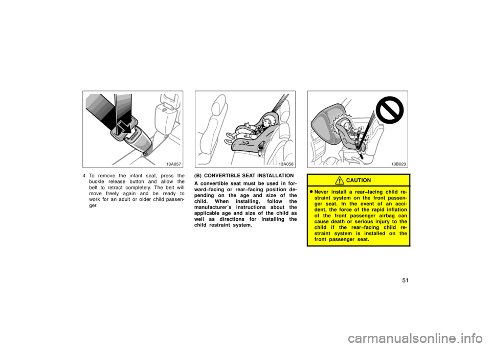 TOYOTA xB 2004   (in English) Workshop Manual 51
13A057
4. To remove the infant seat, press the
buckle release button and allow the
belt to retract completely. The belt will
move freely again and be ready to
work for an adult or older child passe