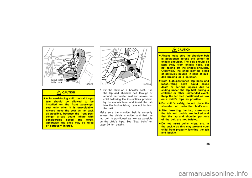 TOYOTA xB 2004   (in English) Repair Manual 55
Move seat
fully back
CAUTION
A forward�facing child restraint sys-
tem should be allowed to be
installed on the front passenger
seat only when it is unavoidable.
Always move the seat as far back
a
