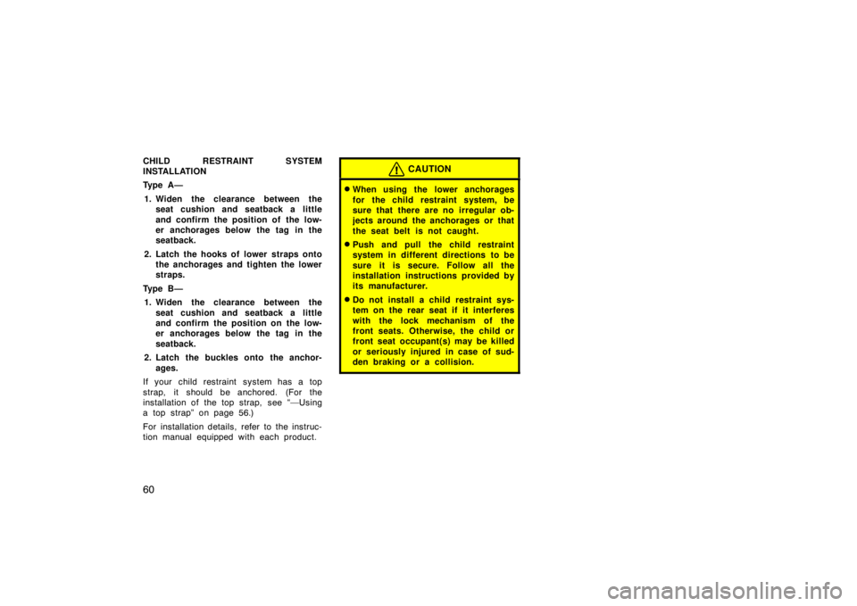 TOYOTA xB 2004   (in English) Repair Manual 60
CHILD RESTRAINT SYSTEM
INSTALLATION
Ty p e  A —
1. Widen the clearance between the
seat cushion and seatback a little
and confirm the position of  the low-
er anchorages below the tag in the
seat